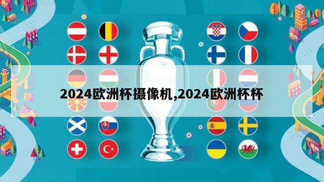 2024欧洲杯摄像机,2024欧洲杯杯