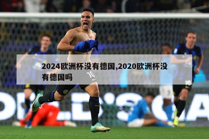 2024欧洲杯没有德国,2020欧洲杯没有德国吗