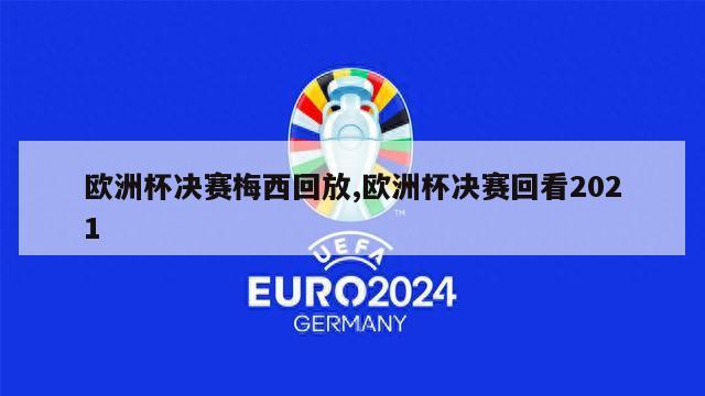 欧洲杯决赛梅西回放,欧洲杯决赛回看2021